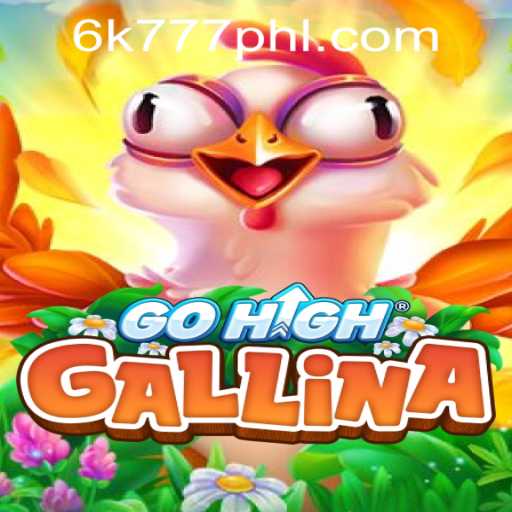 Discover the Thrilling World of GoHighGallina with 6K777 Philippines
