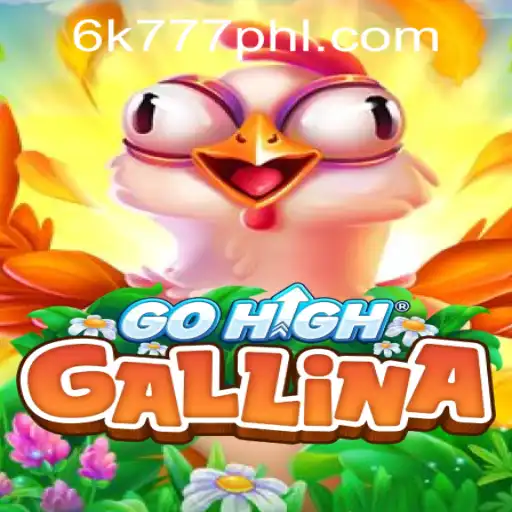 Discover the Thrilling World of GoHighGallina with 6K777 Philippines